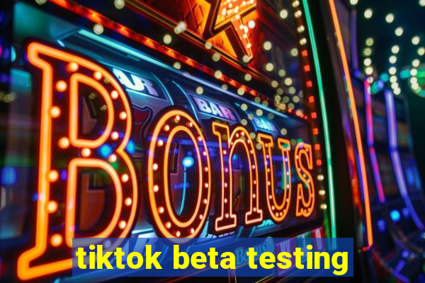 tiktok beta testing